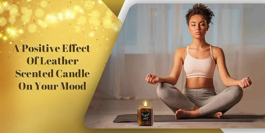 A Positive Effect Of Leather Scented Candle On Your Mood - 76008 Candle Co.
