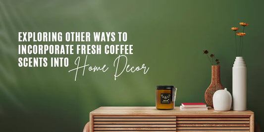Exploring Other Ways to Incorporate Fresh Coffee Scents into Home Decor - 76008 Candle Co.