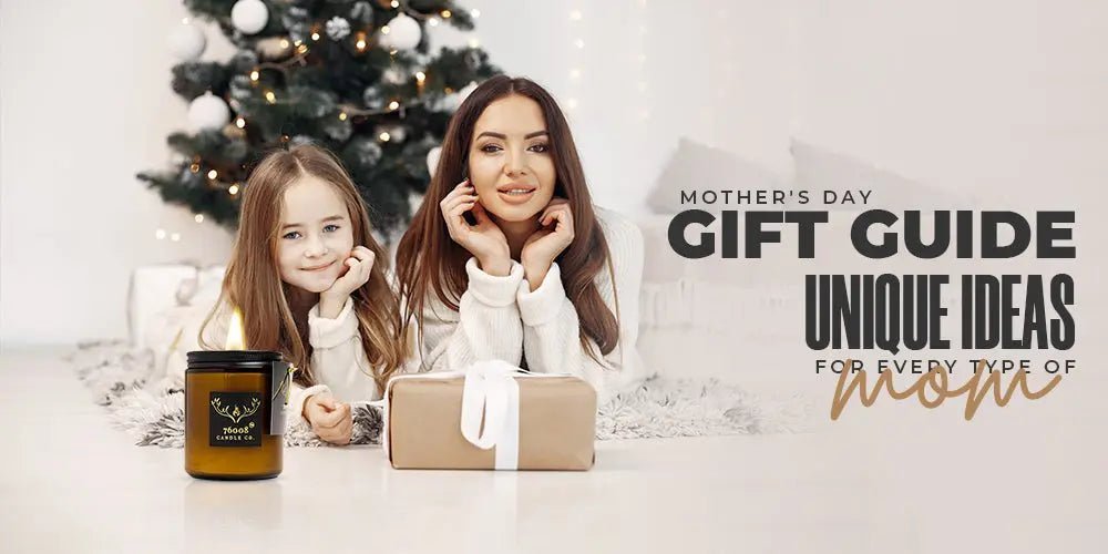 Mother's Day Gift Guide: Unique Ideas for Every Type of Mom - 76008 Candle Co.