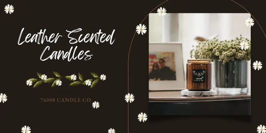 Tips for Choosing the Best Quality Leather Scented Candles - 76008 Candle Co.