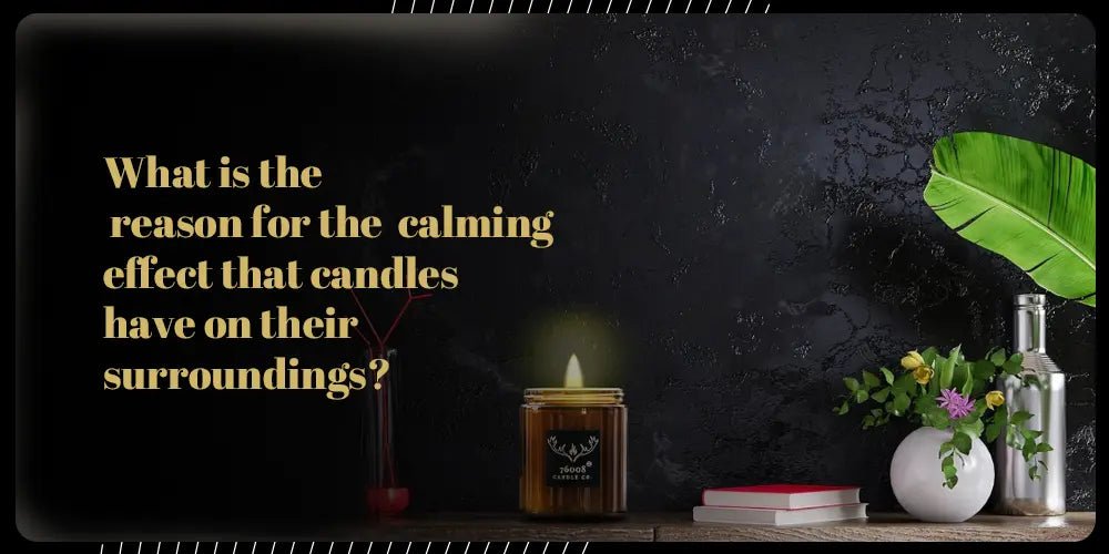 What is the reason for the calming effect that candles have on their surroundings? - 76008 Candle Co.